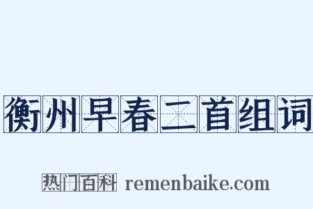 衡州早春二首组词是什么意思的图片